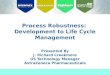 Presented By J. Richard Creekmore US Technology Manager AstraZeneca Pharmaceuticals Process Robustness: Development to Life Cycle Management