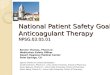 National Patient Safety Goal Anticoagulant Therapy NPSG.03.05.01 Bonnie Thomas, Pharm.D. Medication Safety Officer Desert Regional Medical Center Palm