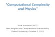 Computational Complexity and Physics Scott Aaronson (MIT) New Insights Into Computational Intractability Oxford University, October 3, 2013