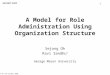 1 SACMAT 2002 © Oh and Sandhu 2002 A Model for Role Administration Using Organization Structure Sejong Oh Ravi Sandhu * George Mason University