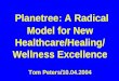 Planetree: A Radical Model for New Healthcare/Healing/ Wellness Excellence Tom Peters/10.04.2004