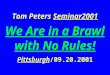 Tom Peters Seminar2001 We Are in a Brawl with No Rules! Pittsburgh/09.20.2001