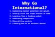 Why Go International? 1. Exploiting market potential and growth 2. Gaining scale and scope returns at home 3. Learning from a leading market 4. Pressuring