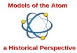 Models of the Atom a Historical Perspective Aristotle Early Greek Theories 400 B.C. - Democritus thought matter could not be divided indefinitely. 350