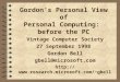 Gordons Personal View of Personal Computing: before the PC Vintage Computer Society 27 September 1998 Gordon Bell gbell@microsoft.com gbell