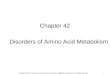 1 Chapter 42 Disorders of Amino Acid Metabolism Copyright © 2012, American Society for Neurochemistry. Published by Elsevier Inc. All rights reserved