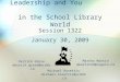 Leadership and You in the School Library World Session 1322 January 30, 2009 Derrick Grose derrick.grose@ocdsb.ca Martha Martin mmartin34@cogeco.ca Michael