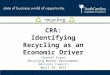 CRA: Identifying Recycling as an Economic Driver Chantal Fryer Recycling Market Development Advisory Council April 10, 2013