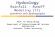 Hydrology Rainfall - Runoff Modeling (II) Synthetic unit hydrographs Prof. Ke-Sheng Cheng Department of Bioenvironmental Systems Engineering National Taiwan
