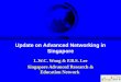 Update on Advanced Networking in Singapore L.W.C. Wong & F.B.S. Lee Singapore Advanced Research & Education Network