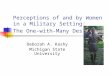Perceptions of and by Women in a Military Setting: The One-with-Many Design Deborah A. Kashy Michigan State University