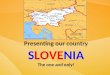 Presenting our country SLOVENIA The one and only!