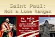 Saint Paul: Not a Lone Ranger Fr. Felix Just, S.J. Loyola Institute for Spirituality Orange, CA  Feb. 28, 2009 Religious Education