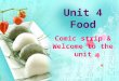 Unit 4 Food Comic strip & Welcome to the unit 1. Mid-autumn Festival chicken 2. Chinese New Year cakes 3. Thanksgiving Day pumpkin pies 4. Halloween
