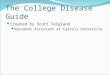 The College Disease Guide Created by Scott Teigland Resident Assistant at Carroll University