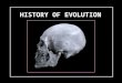 HISTORY OF EVOLUTION. I.Origin of Life A.Introduction Prior to the seventeenth century, scientists believed in a process called spontaneous generation,