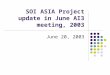 SOI ASIA Project update in June AI3 meeting, 2003 June 20, 2003