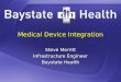 Medical Device Integration Steve Merritt Infrastructure Engineer Baystate Health Steve Merritt Infrastructure Engineer Baystate Health