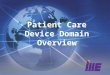 Patient Care Device Domain Overview. The Patient Care Device Domain PCD History Established in 2005 when the charter was awarded to the ACCE Jointly sponsored