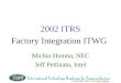 4 December 2002, ITRS 2002 Update Conference 2002 ITRS Factory Integration ITWG Michio Honma, NEC Jeff Pettinato, Intel