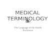 MEDICAL TERMINOLOGY The Language of the Health Profession