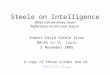 Steele on Intelligence What can we know, how? Reflections on the near future. Robert David Steele Vivas MALAS in St. Louis 5 November 2005 A copy of these