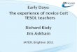 Early Days: The experience of novice Cert TESOL teachers Richard Kiely Jim Askham IATEFL Brighton 2011