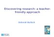 Discovering research: a teacher- friendly approach Deborah Bullock