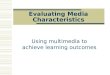 Evaluating Media Characteristics Using multimedia to achieve learning outcomes