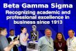 Recognizing academic and professional excellence in business since 1913 Beta Gamma Sigma