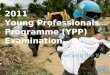 1 1 Serving the World 2011 Young Professionals Programme (YPP) Examination