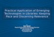 Practical Application of Emerging Technologies in Libraries: Keeping Pace and Discerning Relevance by Bob Sweet Head of Information Technology Services