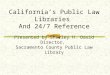 Californias Public Law Libraries And 24/7 Reference Presented by Shirley H. David Director, Sacramento County Public Law Library
