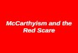 McCarthyism and the Red Scare. Nothing new A. Mitchell Palmer Mass Hysteria –Terrorist attacks (Wall St.) –Deportations