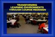 TRANSFORMING LEARNING ENVIRONMENTS THROUGH COURSE REDESIGN
