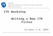 NA-MIC National Alliance for Medical Image Computing  ITK Workshop October 5-8, 2005 Writing a New ITK Filter