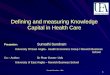 Sumathi Sundram - UEA 1 Defining and measuring Knowledge Capital in Health Care Presenter: Sumathi Sundram University Of East Anglia - Health Economics