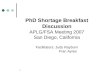 1 PhD Shortage Breakfast Discussion APLG/FSA Meeting 2007 San Diego, California Facilitators: Judy Rayburn Fran Ayres