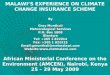 MALAWIS EXPERIENCE ON CLIMATE CHANGE INSURANCE SCHEME By Gray Munthali Meteorological Services P.O. Box 1808 Blantyre Tel: +265 1 822014 Fax: +265 1 822215