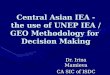 Central Asian IEA - the use of UNEP IEA / GEO Methodology for Decision Making Dr. Irina Mamieva CA SIC of ISDC