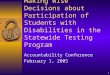 1 Making Wise Decisions about Participation of Students with Disabilities in the Statewide Testing Program Accountability Conference February 1, 2005