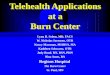 Telehealth Applications at a Burn Center Lynn D. Solem, MD, FACS W. Nicholas Sorensen, OTR Nancy Massman, MHHSA, MA Kathleen Schwartz, OTR Jody Rood, RN,