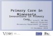 Primary Care in Minnesota Innovations in Primary Care Jeff Schiff, MD MBA Medical Director Minnesota Department of Human Services 13 December 2010