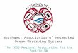 Northwest Association of Networked Ocean Observing Systems The IOOS Regional Association for the Pacific NW