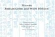 Korean Romanization and Word Division Young Ki Lee Senior Cataloging Specialist Korean/Chinese Team RCCD Library of Congress