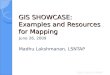 GIS SHOWCASE: Examples and Resources for Mapping June 26, 2009 Madhu Lakshmanan, LSNTAP