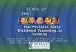 ECHOs of EHDI: ECHOs of EHDI: How Periodic Early Childhood Screening is Growing William Eiserman, PhD, Lenore Shisler, MS, Terry Foust, AuD - CCC-A, Randi