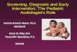 Screening, Diagnosis and Early Intervention: The Pediatric Audiologists Role Antonia Brancia Maxon, Ph.D. NECHEAR Karen M. Ditty, M.S. Texas ENT Specialists,