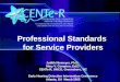 Professional Standards for Service Providers Judith Niemeyer, Ph.D. Mary V. Compton, Ed.D. CENTe-R, UNCG, Greensboro, NC Early Hearing Detection Intervention