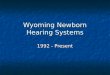 Wyoming Newborn Hearing Systems 1992 - Present. Wyoming Facts 98,00 Square Miles 98,00 Square Miles 9 th Largest State 9 th Largest State 493,782 People